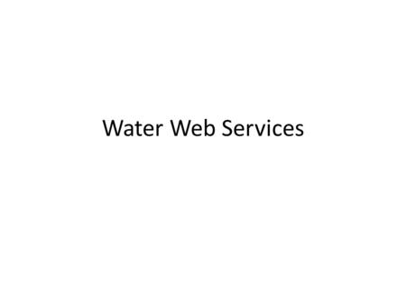 Water Web Services. Connecting a Catalog with Users and Servers Server User Catalog Data Services HydroServerHydroDesktop HIS Central Data Services WISKI.