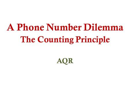 A Phone Number Dilemma The Counting Principle AQR.