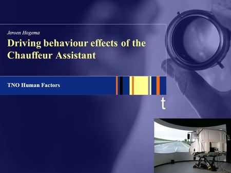 T TNO Human Factors Driving behaviour effects of the Chauffeur Assistant Jeroen Hogema.