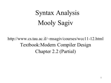 Syntax Analysis Mooly Sagiv  Textbook:Modern Compiler Design Chapter 2.2 (Partial) 1.