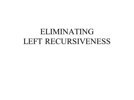 ELIMINATING LEFT RECURSIVENESS. Abbreviation. “cfg” stands for “context free grammar” Definition. A cfg is left recursive if it contains a production.