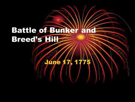 Battle of Bunker and Breed’s Hill June 17, 1775. The Plot Colonial militias from the countryside of Mass come to encircle Boston in the hopes of getting.