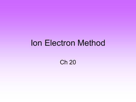 Ion Electron Method Ch 20. Write an oxidation and a reduction half reaction. Sn 2+ → Sn 4+ Hg 2+ + Cl -1 → Hg 2 Cl 2.