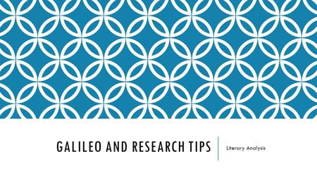 GALILEO AND RESEARCH TIPS Literary Analysis. WHAT IS GALILEO? Galileo is a doorway to a wealth of information. You can access over 150 databases of periodicals.