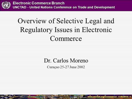 Www.unctad.org/ecommerce/ 11/6/2015 / 1 Electronic Commerce Branch UNCTAD - United Nations Conference on Trade and Development Overview of Selective Legal.