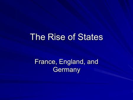 The Rise of States France, England, and Germany. Political Revival 11 th Century a new political stability began Rulers in France, England, and Germany.