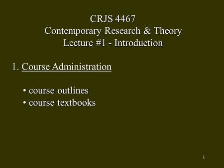 1 CRJS 4467 Contemporary Research & Theory Lecture #1 - Introduction 1. 1. Course Administration course outlines course outlines course textbooks course.