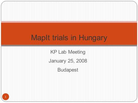 KP Lab Meeting January 25, 2008 Budapest 1 MapIt trials in Hungary.