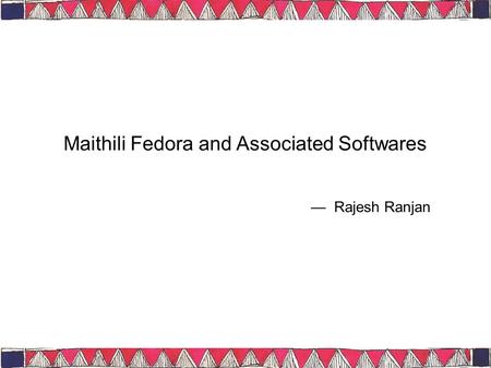 Maithili Fedora and Associated Softwares — Rajesh Ranjan.