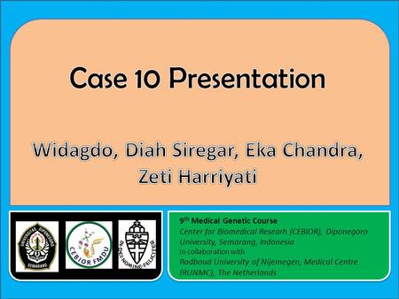 9 th Medical Genetic Course Center for Biomedical Researh (CEBIOR), Diponegoro University, Semarang, Indonesia In collaboration with Radboud University.