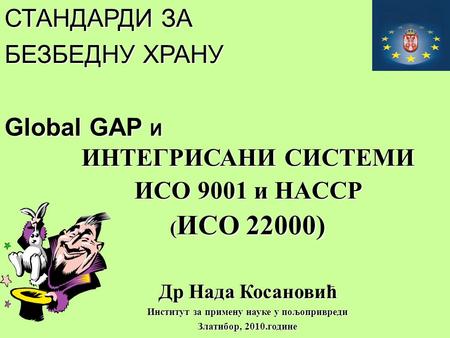 1 СТАНДАРДИ ЗА БЕЗБЕДНУ ХРАНУ Global GAP И ИНТЕГРИСАНИ СИСТЕМИ ИСО 9001 и HACCP ( ИСО 22000) Др Нада Косановић Институт за примену науке у пољопривреди.