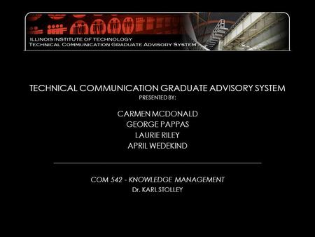 TECHNICAL COMMUNICATION GRADUATE ADVISORY SYSTEM PRESENTED BY: CARMEN MCDONALD GEORGE PAPPAS LAURIE RILEY APRIL WEDEKIND ___________________________________________________________.