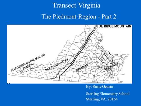 Transect Virginia By: Susie Geurin Sterling Elementary School Sterling, VA. 20164 The Piedmont Region - Part 2.