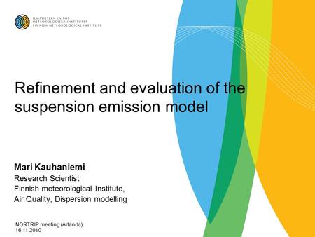 Refinement and evaluation of the suspension emission model Mari Kauhaniemi Research Scientist Finnish meteorological Institute, Air Quality, Dispersion.