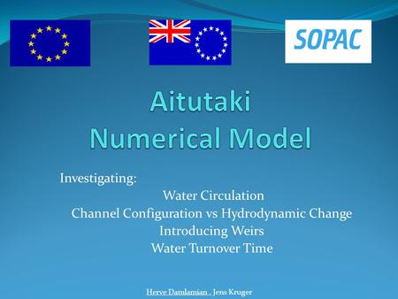 Investigating: Water Circulation Channel Configuration vs Hydrodynamic Change Introducing Weirs Water Turnover Time Herve Damlamian, Jens Kruger.