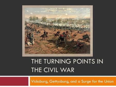 THE TURNING POINTS IN THE CIVIL WAR Vicksburg, Gettysburg, and a Surge for the Union.