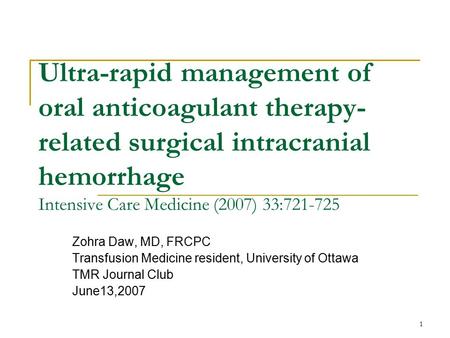 1 Ultra-rapid management of oral anticoagulant therapy- related surgical intracranial hemorrhage Intensive Care Medicine (2007) 33:721-725 Zohra Daw, MD,