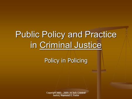 Copyright 2005 - 2009: Hi Tech Criminal Justice, Raymond E. Foster Public Policy and Practice in Criminal Justice Criminal JusticeCriminal Justice Policy.