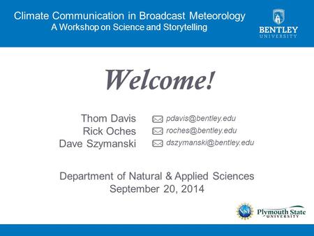 Climate Communication in Broadcast Meteorology A Workshop on Science and Storytelling Welcome ! Department of Natural & Applied Sciences September 20,