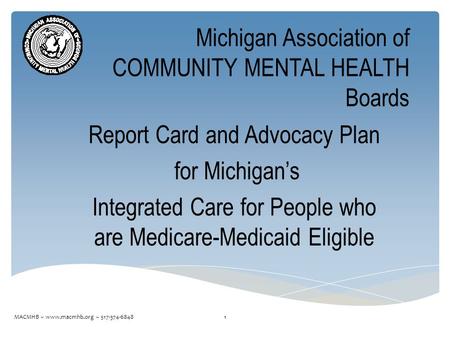 Michigan Association of COMMUNITY MENTAL HEALTH Boards Report Card and Advocacy Plan for Michigan’s Integrated Care for People who are Medicare-Medicaid.