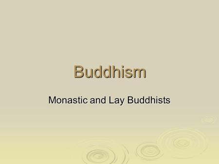 Buddhism Monastic and Lay Buddhists. Monastic Buddhists  Monastic Buddhists are monks and nuns  There are no nuns in the Theravada tradition but there.