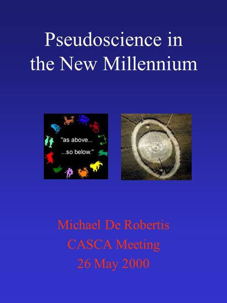 Pseudoscience in the New Millennium Michael De Robertis CASCA Meeting 26 May 2000.