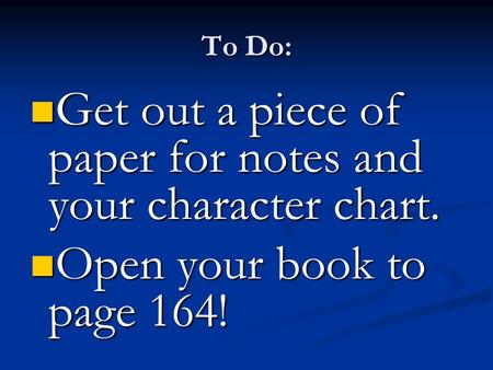 To Do: Get out a piece of paper for notes and your character chart. Get out a piece of paper for notes and your character chart. Open your book to page.