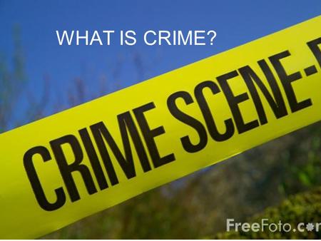 WHAT IS CRIME?. BY THE END OF THIS LESSON YOU… SHOULD BE ABLE TO Outline what is meant by Crime COULD BE ABLE TO Explain reasons why it is difficult to.