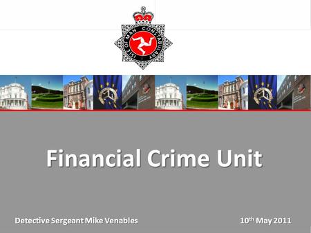 Financial Crime Unit Detective Sergeant Mike Venables 10 th May 2011.