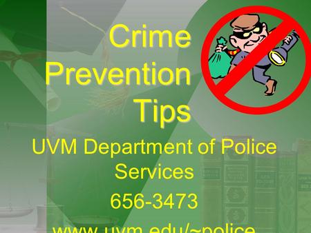 Crime Prevention Tips UVM Department of Police Services 656-3473 www.uvm.edu/~police.