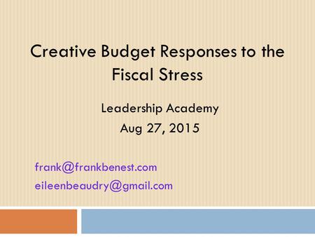 Creative Budget Responses to the Fiscal Stress Leadership Academy Aug 27, 2015