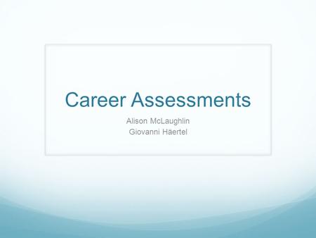 Career Assessments Alison McLaughlin Giovanni Häertel.