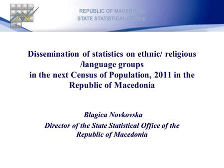 Dissemination of statistics on ethnic/ religious /language groups in the next Census of Population, 2011 in the Republic of Macedonia Blagica Novkovska.