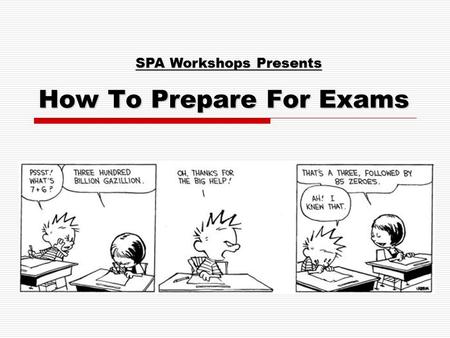 How To Prepare For Exams SPA Workshops Presents. Information to Remember:  Official exam period: April 6-23  That’s in just 29 days!  Start NOW.