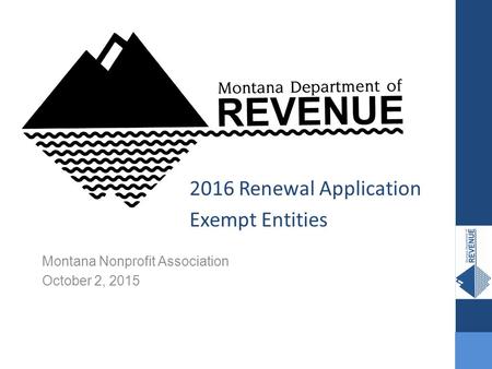 October 2, 2015 1 Montana Nonprofit Association October 2, 2015 2016 Renewal Application Exempt Entities.