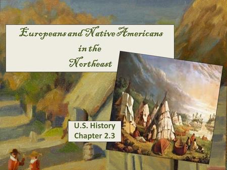 Europeans and Native Americans in the Northeast U.S. History Chapter 2.3.