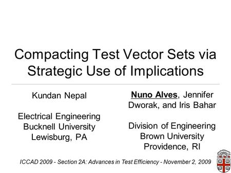 1 Compacting Test Vector Sets via Strategic Use of Implications Kundan Nepal Electrical Engineering Bucknell University Lewisburg, PA Nuno Alves, Jennifer.