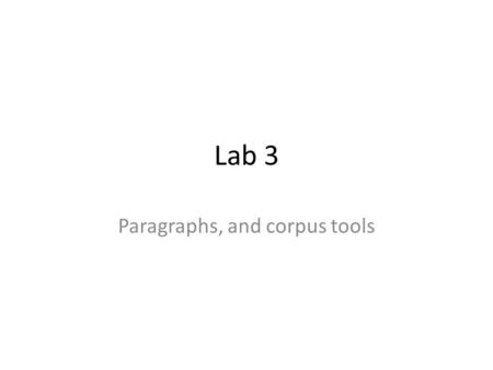 Lab 3 Paragraphs, and corpus tools. Read about paragraph structure  grap/index.htm