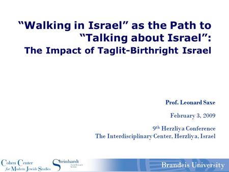 Brandeis University “Walking in Israel” as the Path to “Talking about Israel”: The Impact of Taglit-Birthright Israel Prof. Leonard Saxe February 3, 2009.