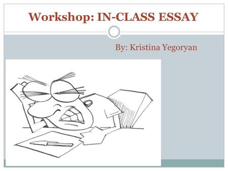 By: Kristina Yegoryan Workshop: IN-CLASS ESSAY. WHAT IS AN ESSAY? An essay is a piece of writing which is often written from an author's personal point.