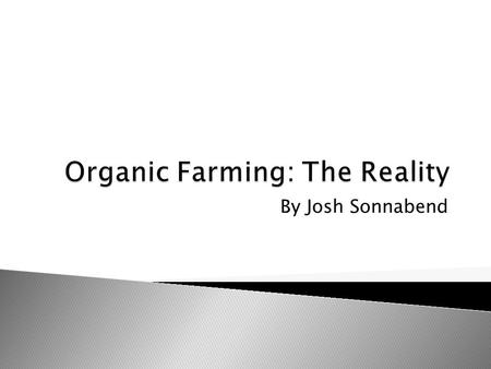 By Josh Sonnabend.  Organic Farming: USDA Consumer Brochure-Food that is produced without using conventional pesticides, fertilizers, or bioengineering.