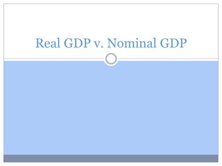 Real GDP v. Nominal GDP. What GDP Tells Us GDP measures the size of the economy, so it is a means for comparison over time and between economies.