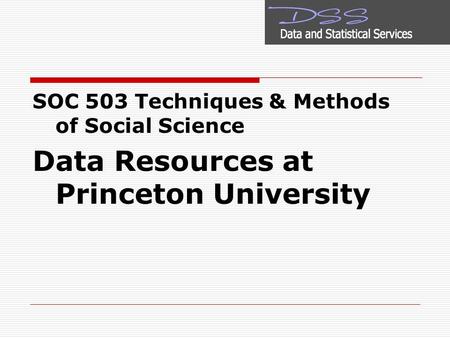 SOC 503 Techniques & Methods of Social Science Data Resources at Princeton University.