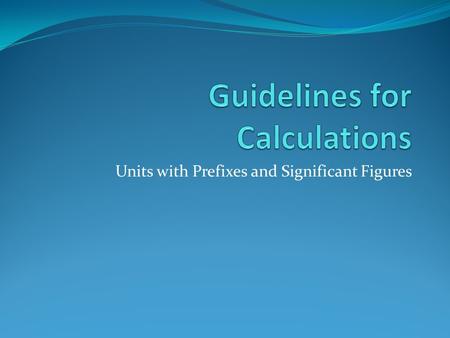 Units with Prefixes and Significant Figures. Objectives of this lecture Introduce the electrical quantities or variables that are used in the field of.