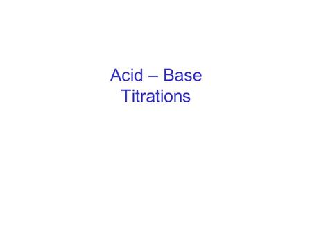 Acid – Base Titrations.