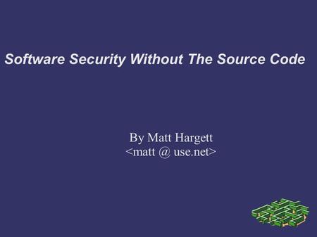 Software Security Without The Source Code By Matt Hargett.