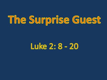 The Surprise Guest Bethlehem at this particular time in history was a busy little town. Many people would have traveled days or weeks to reach.