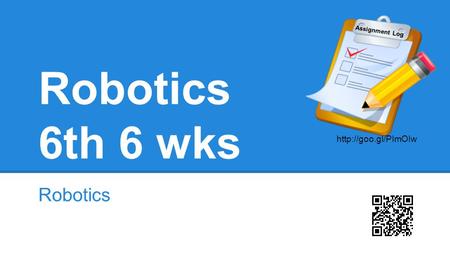 Robotics 6th 6 wks Robotics  Assignment Log.