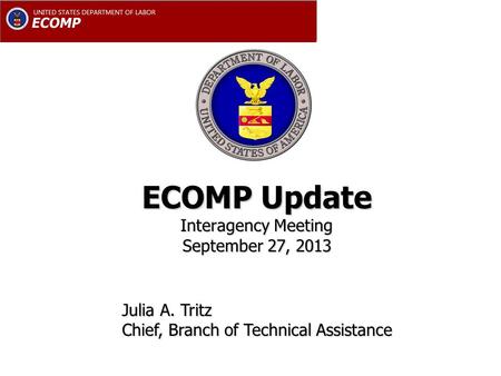 ECOMP Update Interagency Meeting September 27, 2013 Julia A. Tritz Chief, Branch of Technical Assistance.