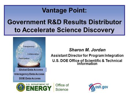 Sharon M. Jordan Assistant Director for Program Integration U.S. DOE Office of Scientific & Technical Information Vantage Point: Government R&D Results.